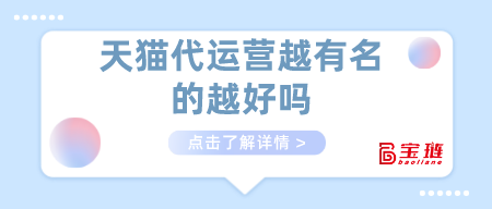 天貓代運營越有名的越好嗎？代運營該怎么找?