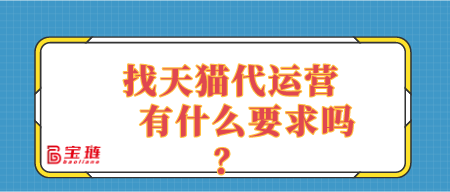 找天貓代運營有什么要求嗎？適合自己店鋪的代運營是什么樣的？