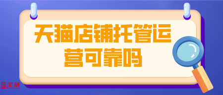 天貓店鋪托管運營可靠嗎？