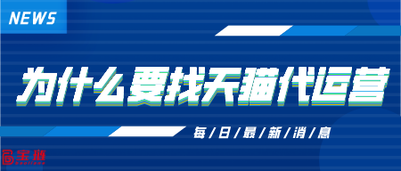 我們為什么要找天貓代運營？天貓代運營有什么效果？