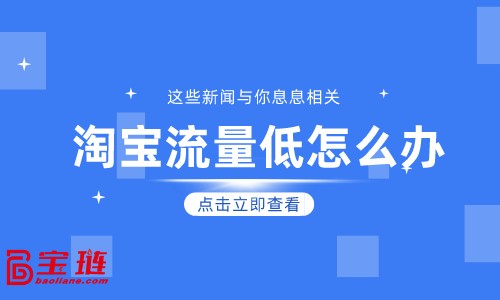 淘寶流量低怎么辦？學會引流很重要