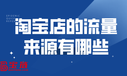 淘寶店的流量來源有哪些？淘寶怎么快速引流？