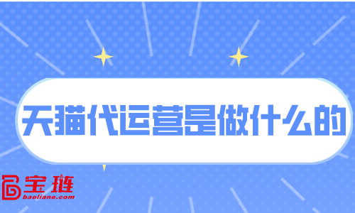 天貓代運營是做什么的？天貓代運營有用嗎？