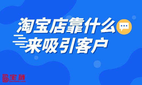淘寶店靠什么來吸引客戶？淘寶引流方法介紹