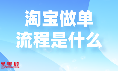 淘寶做單流程是什么？淘寶要怎么做單才好？