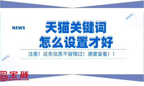 天貓關鍵詞怎么設置才好？有效的關鍵詞設置方法